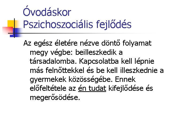 Óvodáskor Pszichoszociális fejlődés Az egész életére nézve döntő folyamat megy végbe: beilleszkedik a társadalomba.