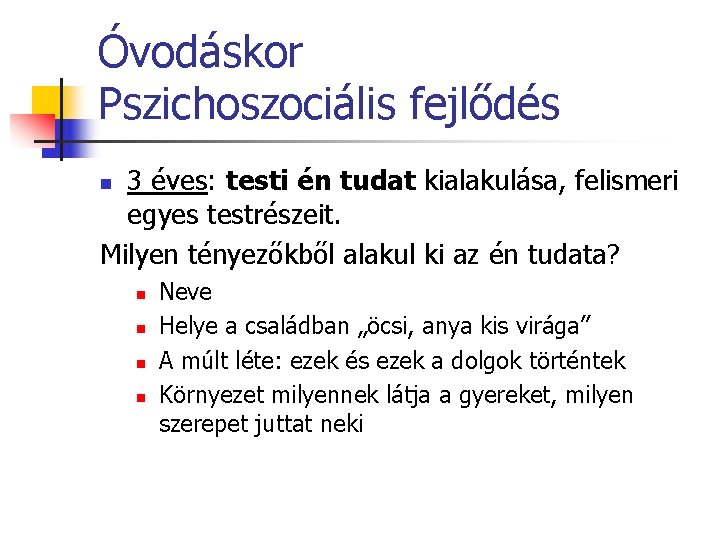 Óvodáskor Pszichoszociális fejlődés 3 éves: testi én tudat kialakulása, felismeri egyes testrészeit. Milyen tényezőkből