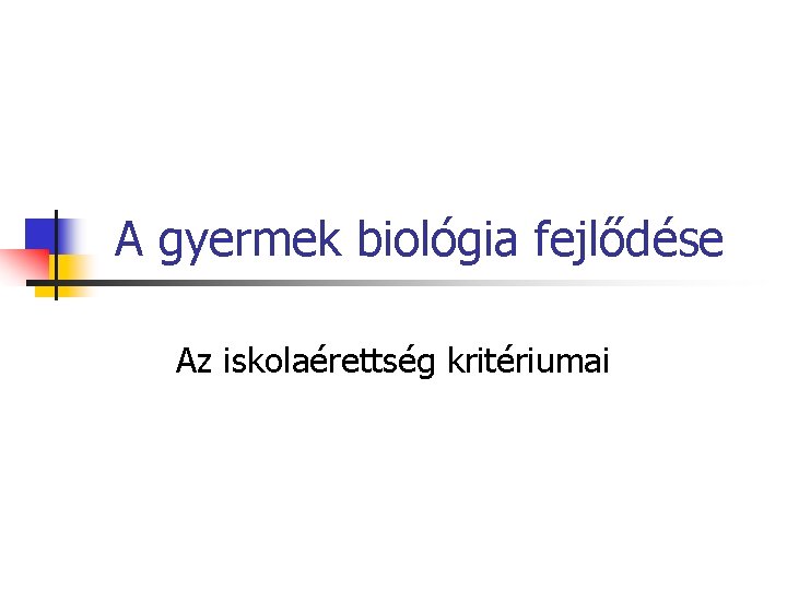 A gyermek biológia fejlődése Az iskolaérettség kritériumai 