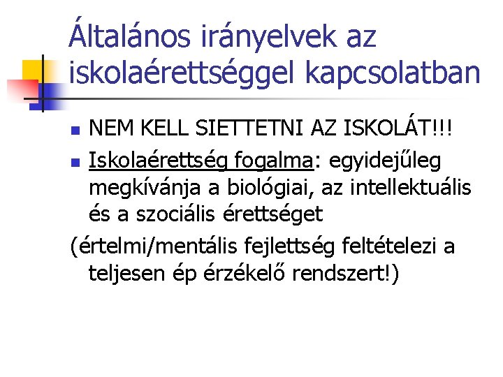 Általános irányelvek az iskolaérettséggel kapcsolatban NEM KELL SIETTETNI AZ ISKOLÁT!!! n Iskolaérettség fogalma: egyidejűleg