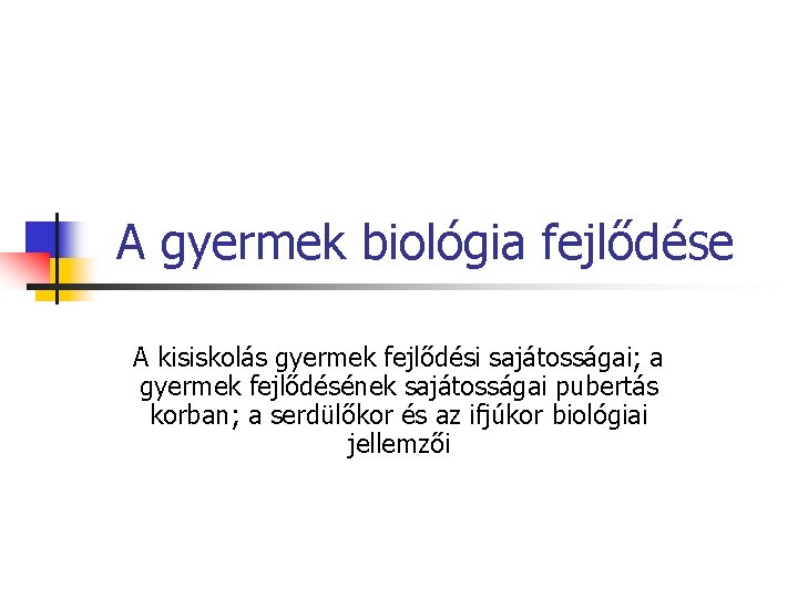 A gyermek biológia fejlődése A kisiskolás gyermek fejlődési sajátosságai; a gyermek fejlődésének sajátosságai pubertás