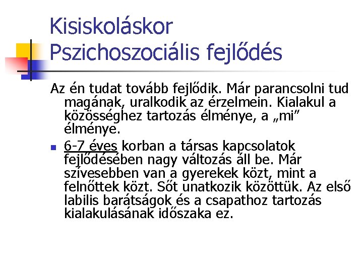 Kisiskoláskor Pszichoszociális fejlődés Az én tudat tovább fejlődik. Már parancsolni tud magának, uralkodik az