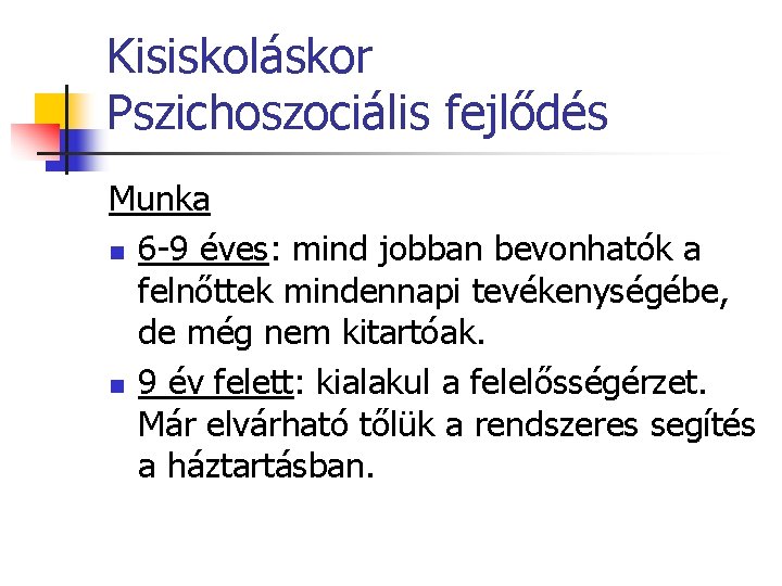 Kisiskoláskor Pszichoszociális fejlődés Munka n 6 -9 éves: mind jobban bevonhatók a felnőttek mindennapi