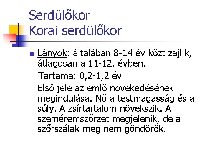 Serdülőkor Korai serdülőkor n Lányok: általában 8 -14 év közt zajlik, átlagosan a 11