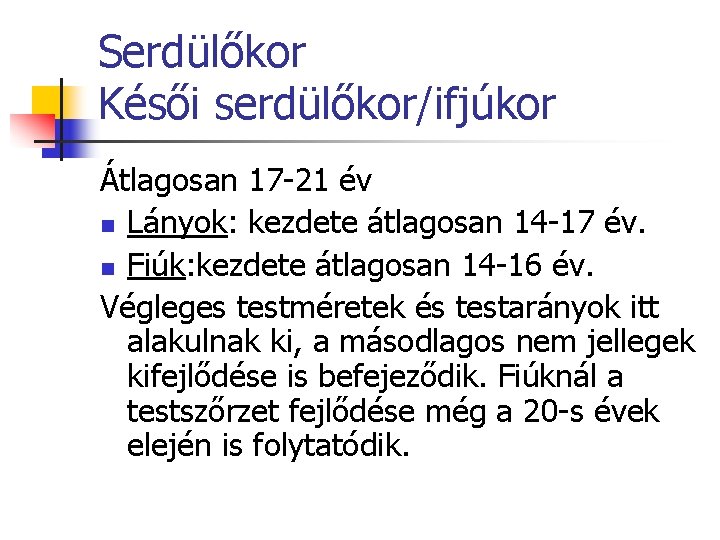 Serdülőkor Késői serdülőkor/ifjúkor Átlagosan 17 -21 év n Lányok: kezdete átlagosan 14 -17 év.