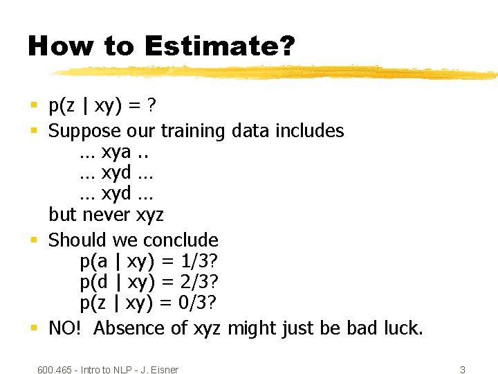 How to Estimate? § p(z | xy) = ? § Suppose our training data