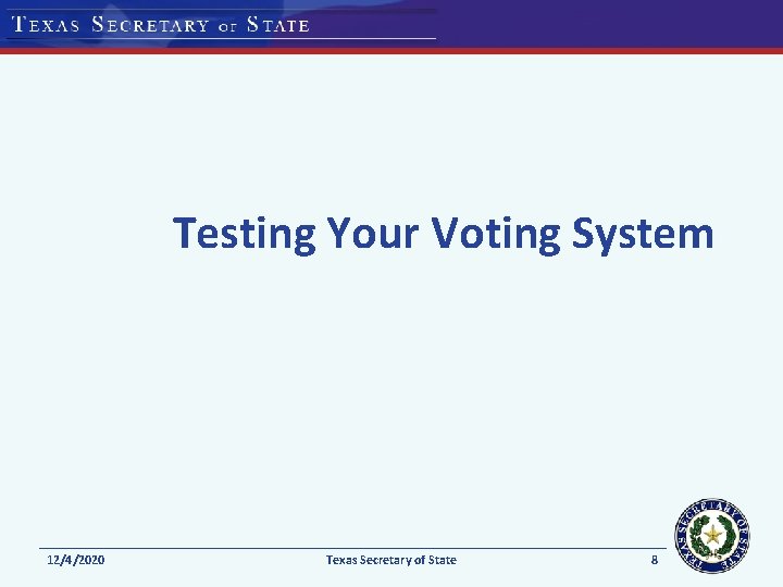 Testing Your Voting System 12/4/2020 Texas Secretary of State 8 