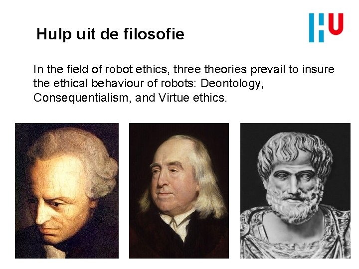 Hulp uit de filosofie In the field of robot ethics, three theories prevail to