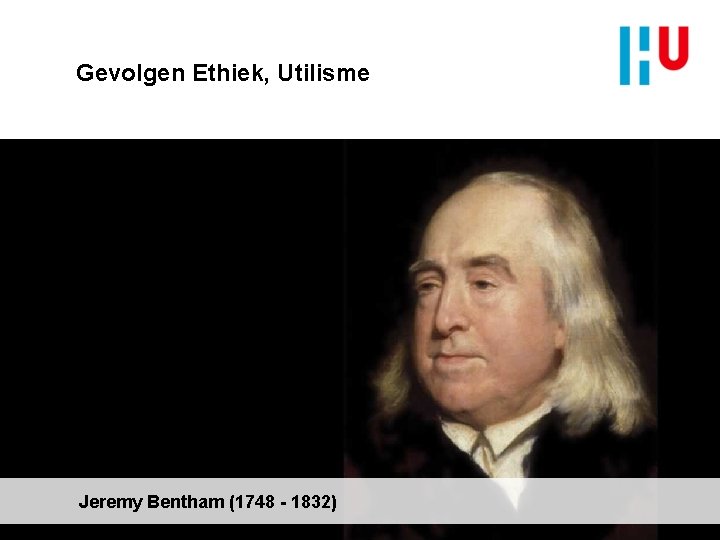 Gevolgen Ethiek, Utilisme Jeremy Bentham (1748 - 1832) 20 