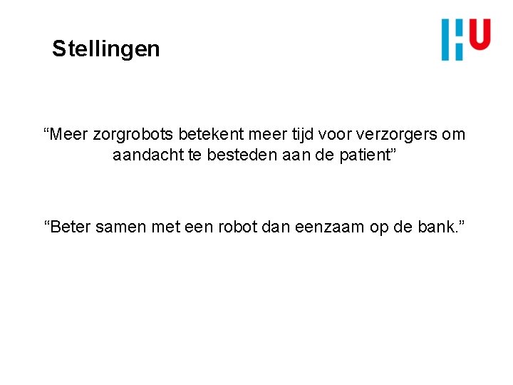 Stellingen “Meer zorgrobots betekent meer tijd voor verzorgers om aandacht te besteden aan de