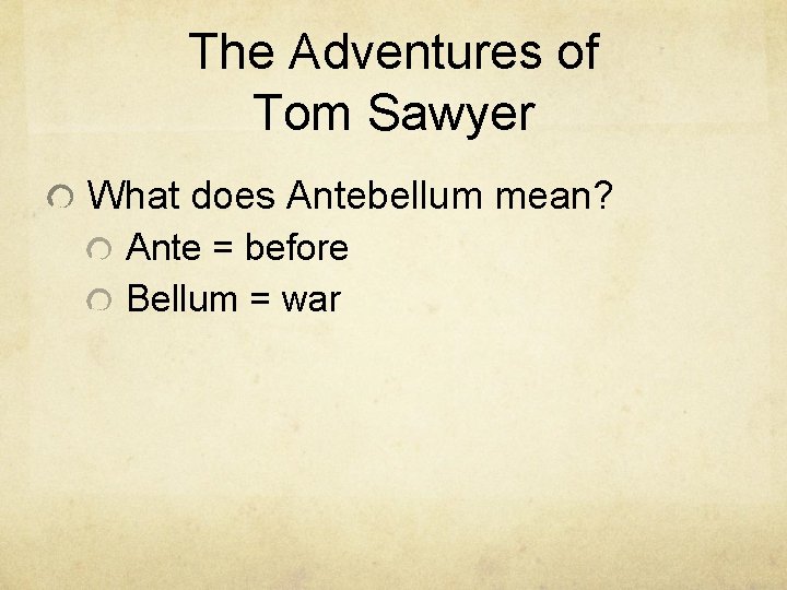 The Adventures of Tom Sawyer What does Antebellum mean? Ante = before Bellum =