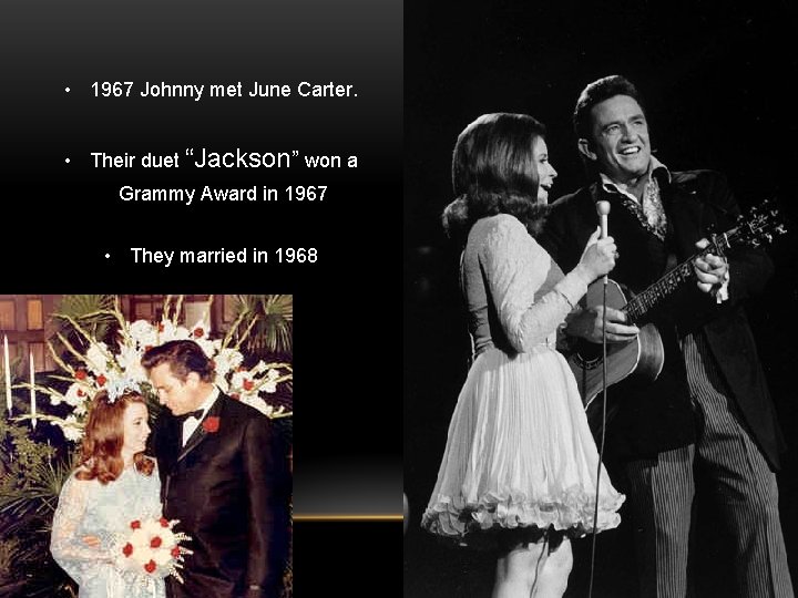  • 1967 Johnny met June Carter. • Their duet “Jackson” won a Grammy