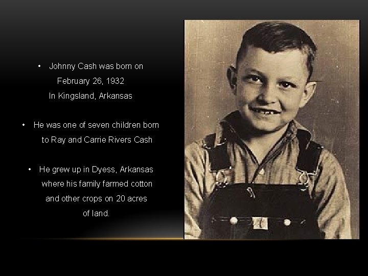  • Johnny Cash was born on February 26, 1932 In Kingsland, Arkansas •