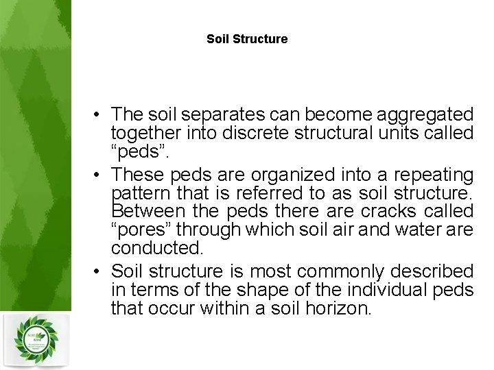 Soil Structure • The soil separates can become aggregated together into discrete structural units
