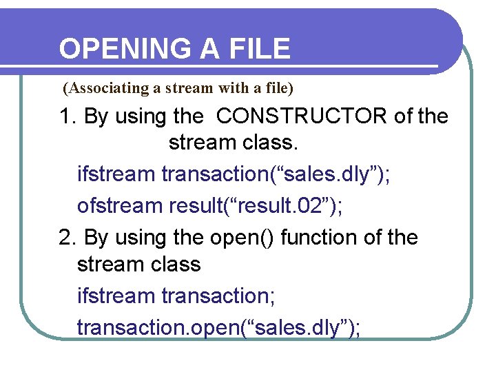 OPENING A FILE (Associating a stream with a file) 1. By using the CONSTRUCTOR