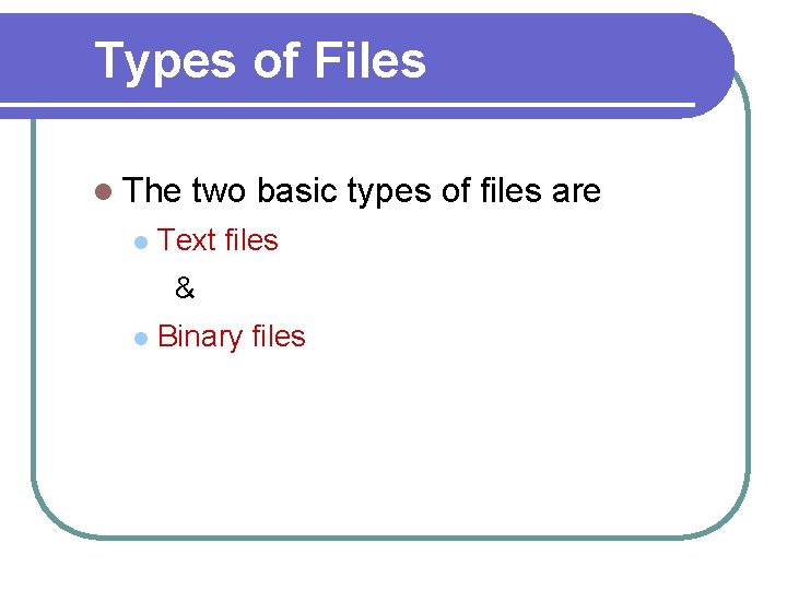 Types of Files l The l two basic types of files are Text files