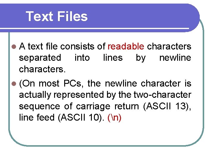 Text Files l. A text file consists of readable characters separated into lines by Text Files l. A text file consists of readable characters separated into lines by