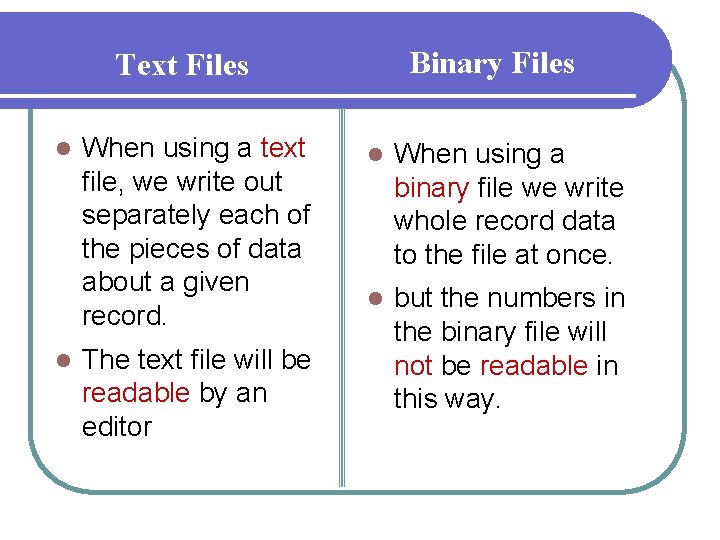 Binary Files Text Files l l When using a text file, we write out