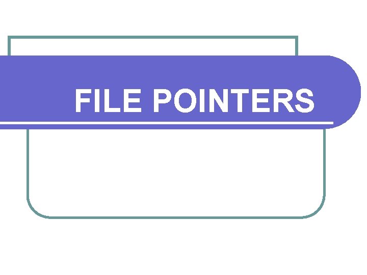 FILE POINTERS 