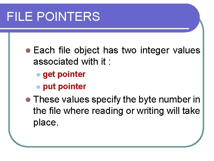 FILE POINTERS l Each file object has two integer values associated with it :