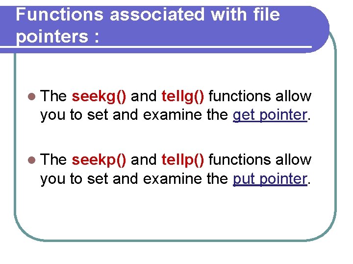Functions associated with file pointers : l The seekg() and tellg() functions allow you Functions associated with file pointers : l The seekg() and tellg() functions allow you