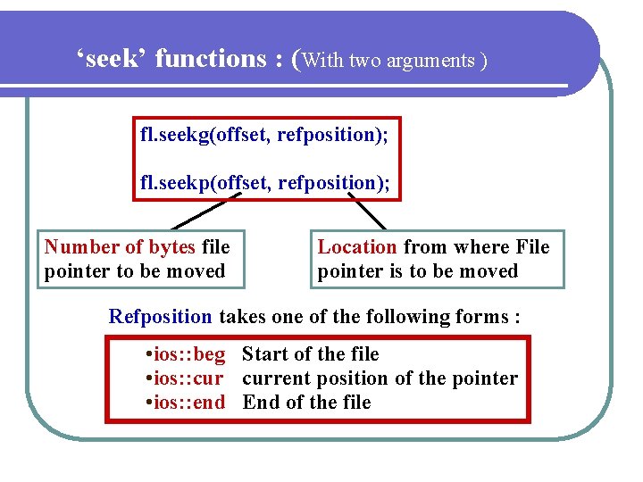 ‘seek’ functions : (With two arguments ) fl. seekg(offset, refposition); fl. seekp(offset, refposition); Number