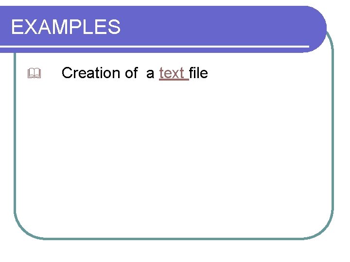 EXAMPLES Creation of a text file 