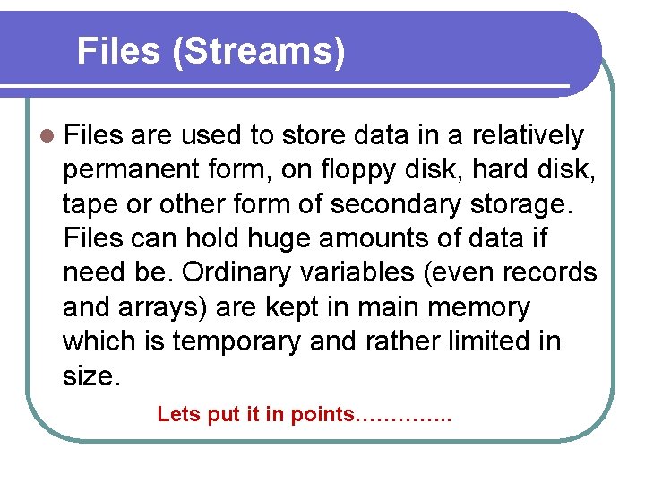 Files (Streams) l Files are used to store data in a relatively permanent form, Files (Streams) l Files are used to store data in a relatively permanent form,