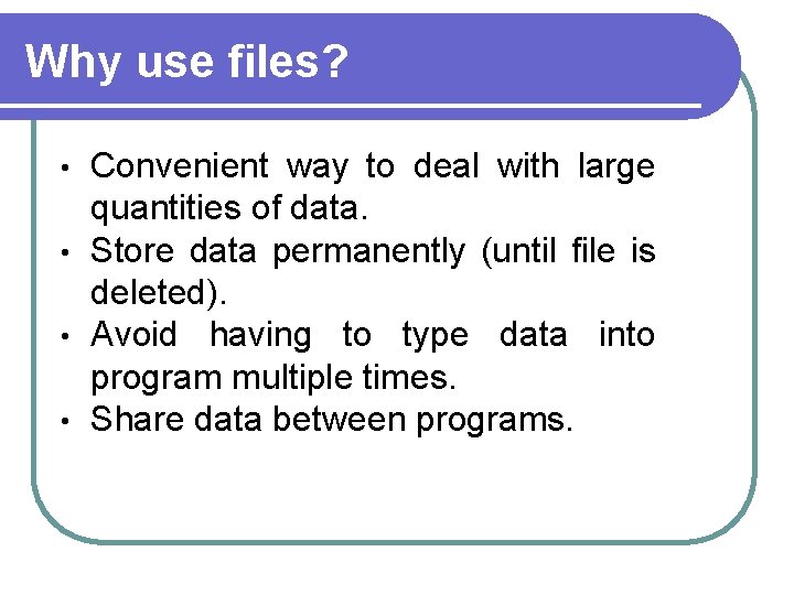 Why use files? Convenient way to deal with large quantities of data. • Store