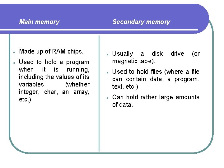 Main memory Made up of RAM chips. Used to hold a program when it