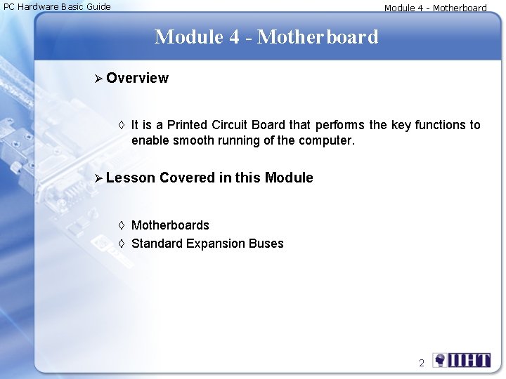 PC Hardware Basic Guide Module 4 - Motherboard Ø Overview ◊ It is a