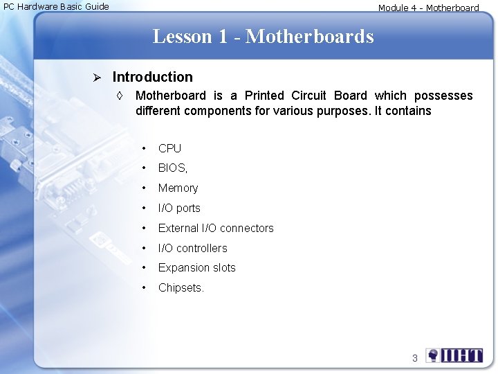 PC Hardware Basic Guide Module 4 - Motherboard Lesson 1 - Motherboards Ø Introduction