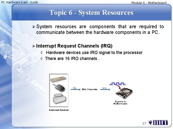 PC Hardware Basic Guide Module 4 - Motherboard Topic 6 - System Resources Ø