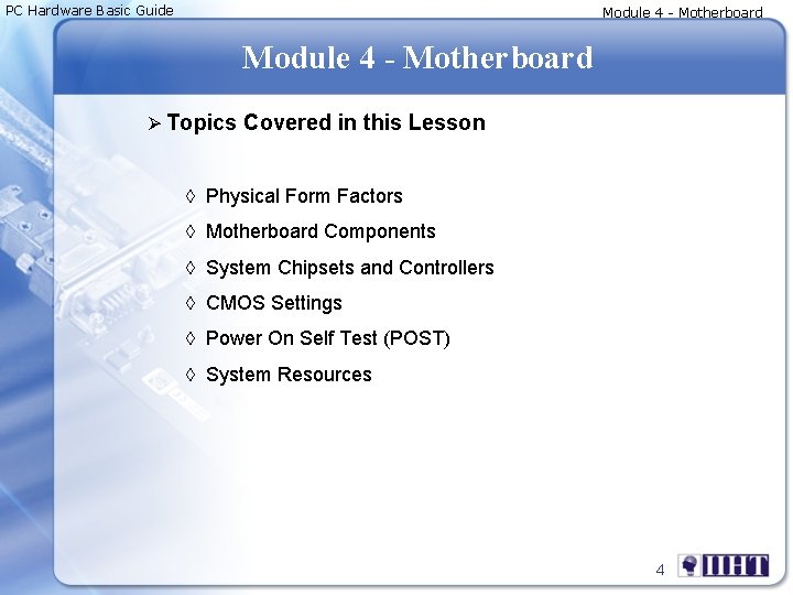 PC Hardware Basic Guide Module 4 - Motherboard Ø Topics Covered in this Lesson