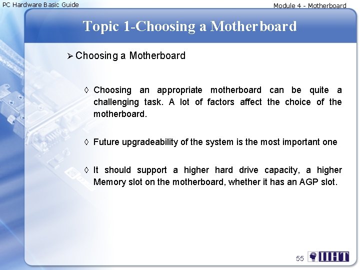 PC Hardware Basic Guide Module 4 - Motherboard Topic 1 -Choosing a Motherboard Ø