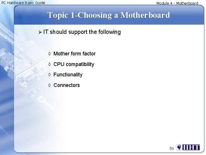 PC Hardware Basic Guide Module 4 - Motherboard Topic 1 -Choosing a Motherboard Ø