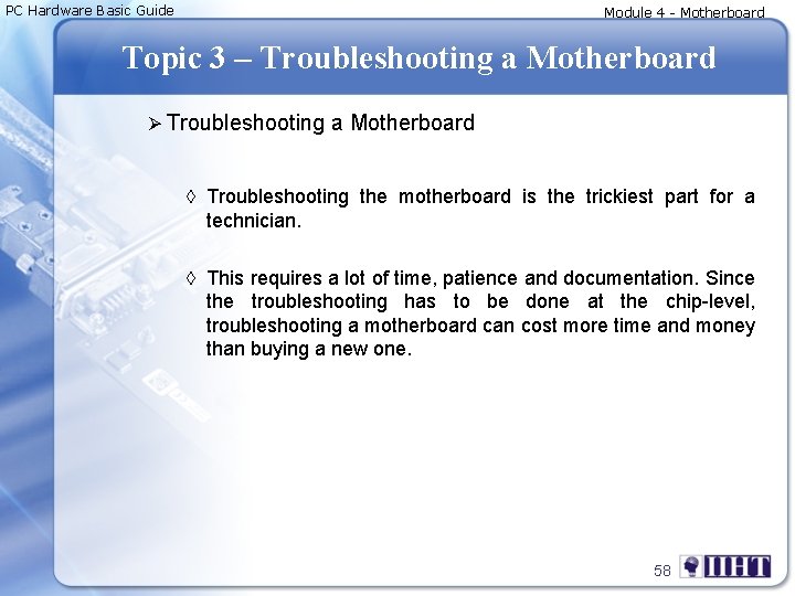 PC Hardware Basic Guide Module 4 - Motherboard Topic 3 – Troubleshooting a Motherboard