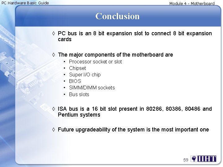 PC Hardware Basic Guide Module 4 - Motherboard Conclusion ◊ PC bus is an
