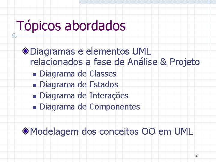 Tópicos abordados Diagramas e elementos UML relacionados a fase de Análise & Projeto n