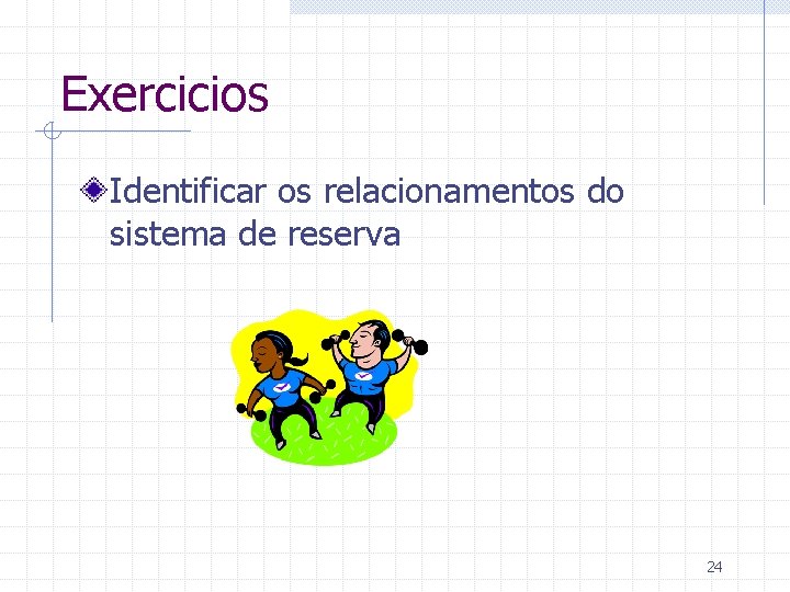 Exercicios Identificar os relacionamentos do sistema de reserva 24 