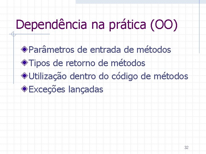 Dependência na prática (OO) Parâmetros de entrada de métodos Tipos de retorno de métodos