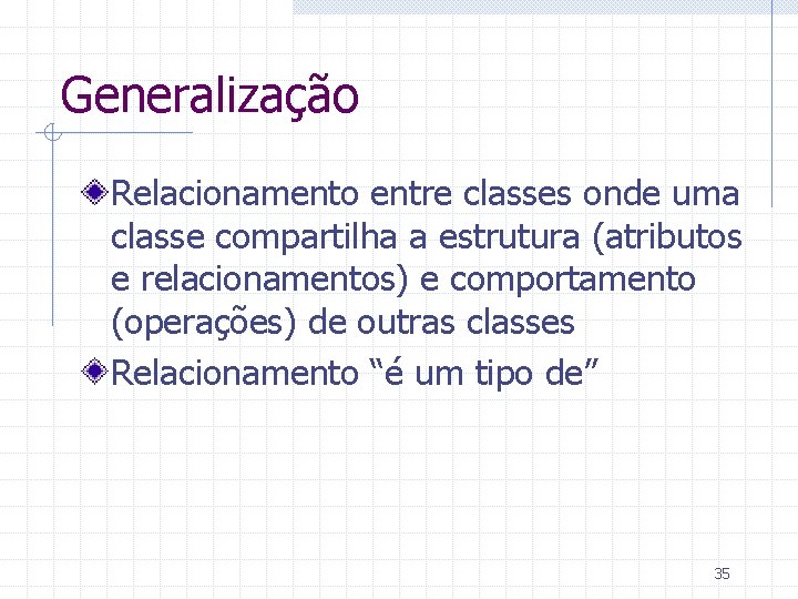 Generalização Relacionamento entre classes onde uma classe compartilha a estrutura (atributos e relacionamentos) e