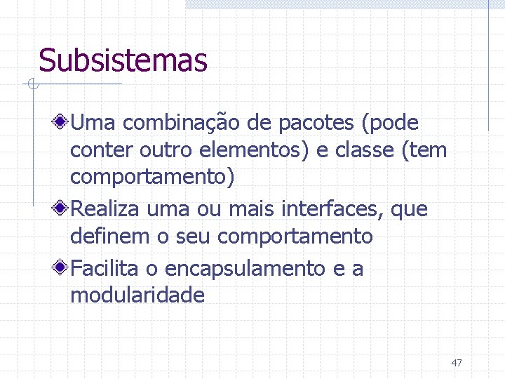 Subsistemas Uma combinação de pacotes (pode conter outro elementos) e classe (tem comportamento) Realiza