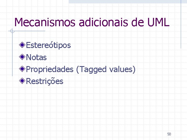 Mecanismos adicionais de UML Estereótipos Notas Propriedades (Tagged values) Restrições 58 