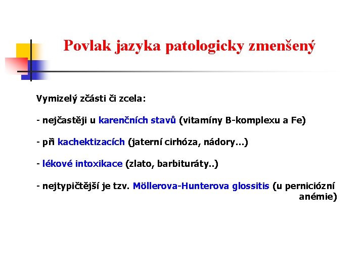 Povlak jazyka patologicky zmenšený Vymizelý zčásti či zcela: - nejčastěji u karenčních stavů (vitamíny