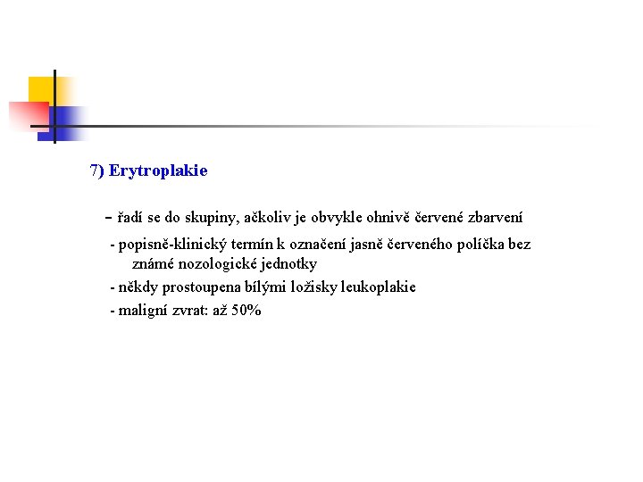 7) Erytroplakie - řadí se do skupiny, ačkoliv je obvykle ohnivě červené zbarvení -