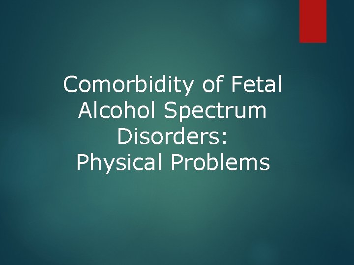 Comorbidity of Fetal Alcohol Spectrum Disorders: Physical Problems 
