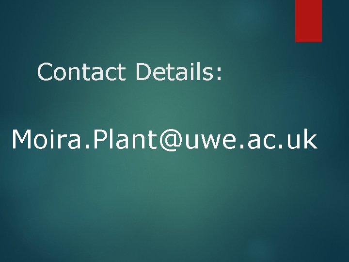 Contact Details: Moira. Plant@uwe. ac. uk 