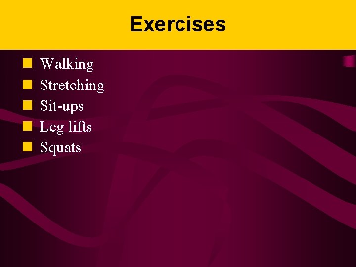 Exercises n n n Walking Stretching Sit-ups Leg lifts Squats 