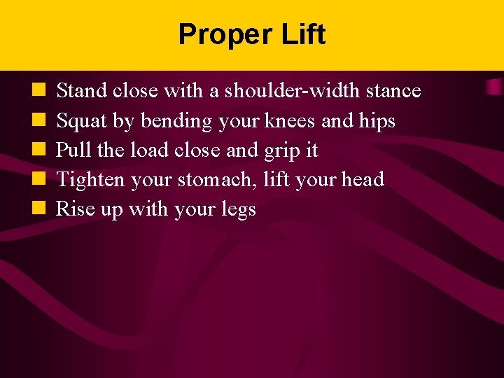 Proper Lift n n n Stand close with a shoulder-width stance Squat by bending